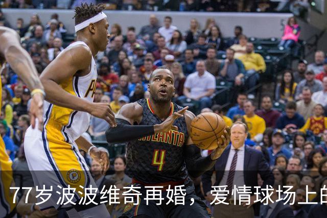 77岁波波维奇再婚，爱情球场上的新转折！